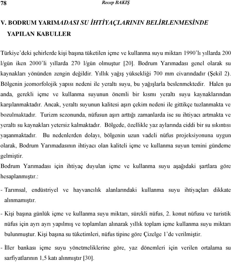 l/gün olmuştur [20]. Bodrum Yarımadası genel olarak su kaynakları yönünden zengin değildir. Yıllık yağış yüksekliği 700 mm civarındadır (Şekil 2).