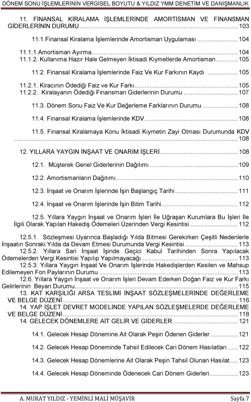 .. 107 11.3. Dönem Sonu Faiz Ve Kur Değerleme Farklarının Durumu... 108 11.4. Finansal Kiralama İşlemlerinde KDV... 108 11.5. Finansal Kiralamaya Konu İktisadi Kıymetin Zayi Olması Durumunda KDV.