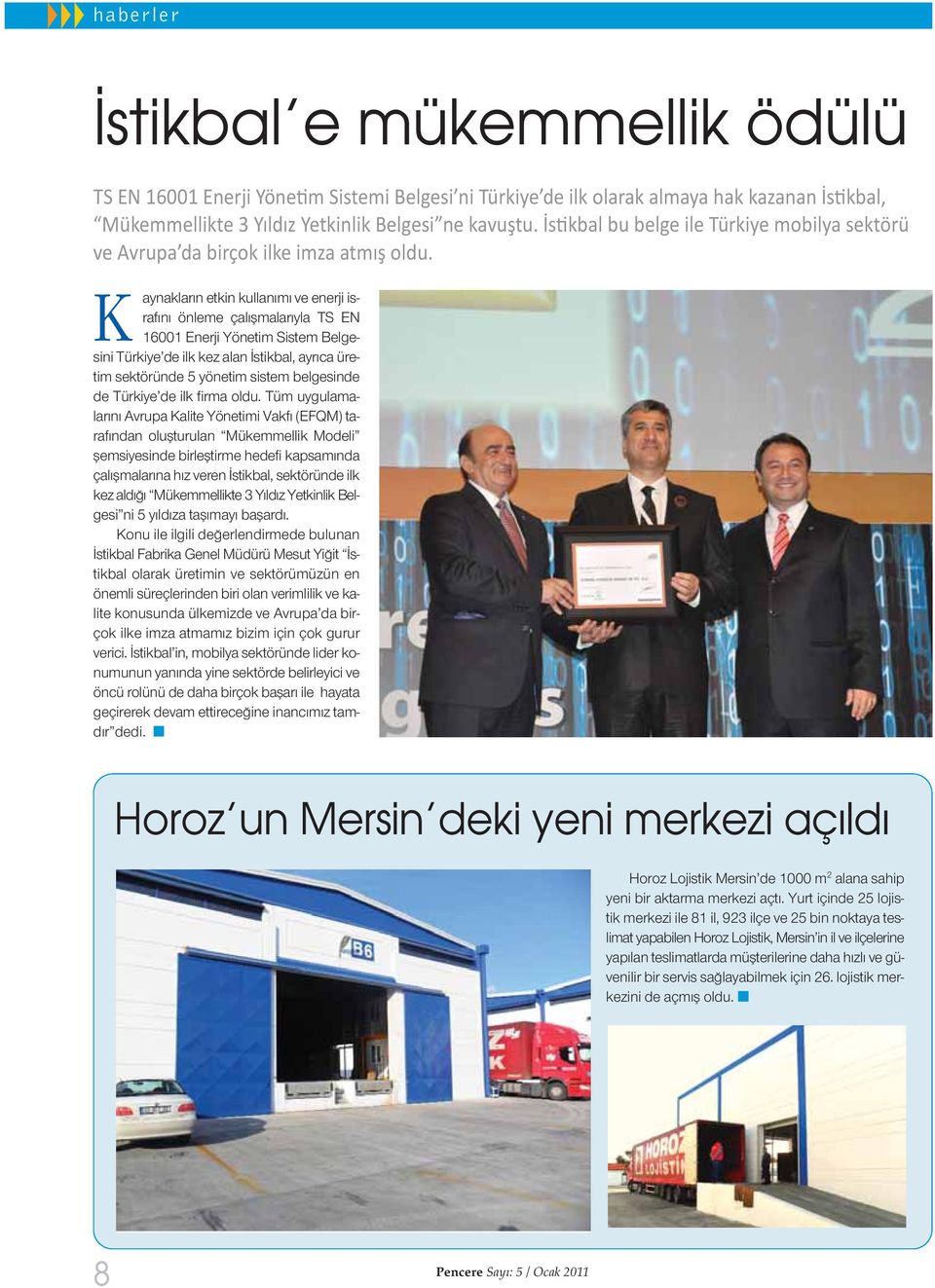 K aynakların etkin kullanımı ve enerji israfını önleme çalışmalarıyla TS EN 16001 Enerji Yönetim Sistem Belgesini Türkiye de ilk kez alan İstikbal, ayrıca üretim sektöründe 5 yönetim sistem