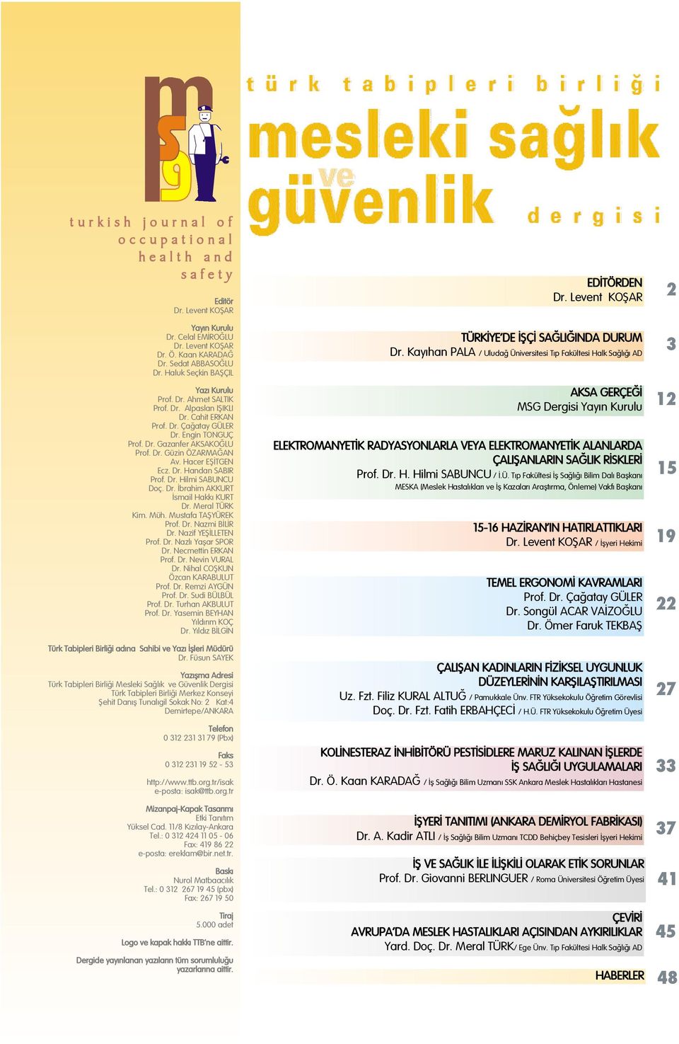 Hacer EÞÝTGEN Ecz. Dr. Handan SABIR Prof. Dr. Hilmi SABUNCU Doç. Dr. Ýbrahim AKKURT Ýsmail Hakký KURT Dr. Meral TÜRK Kim. Müh. Mustafa TAÞYÜREK Prof. Dr. Nazmi BÝLÝR Dr. Nazif YEÞÝLLETEN Prof. Dr. Nazlý Yaþar SPOR Dr.