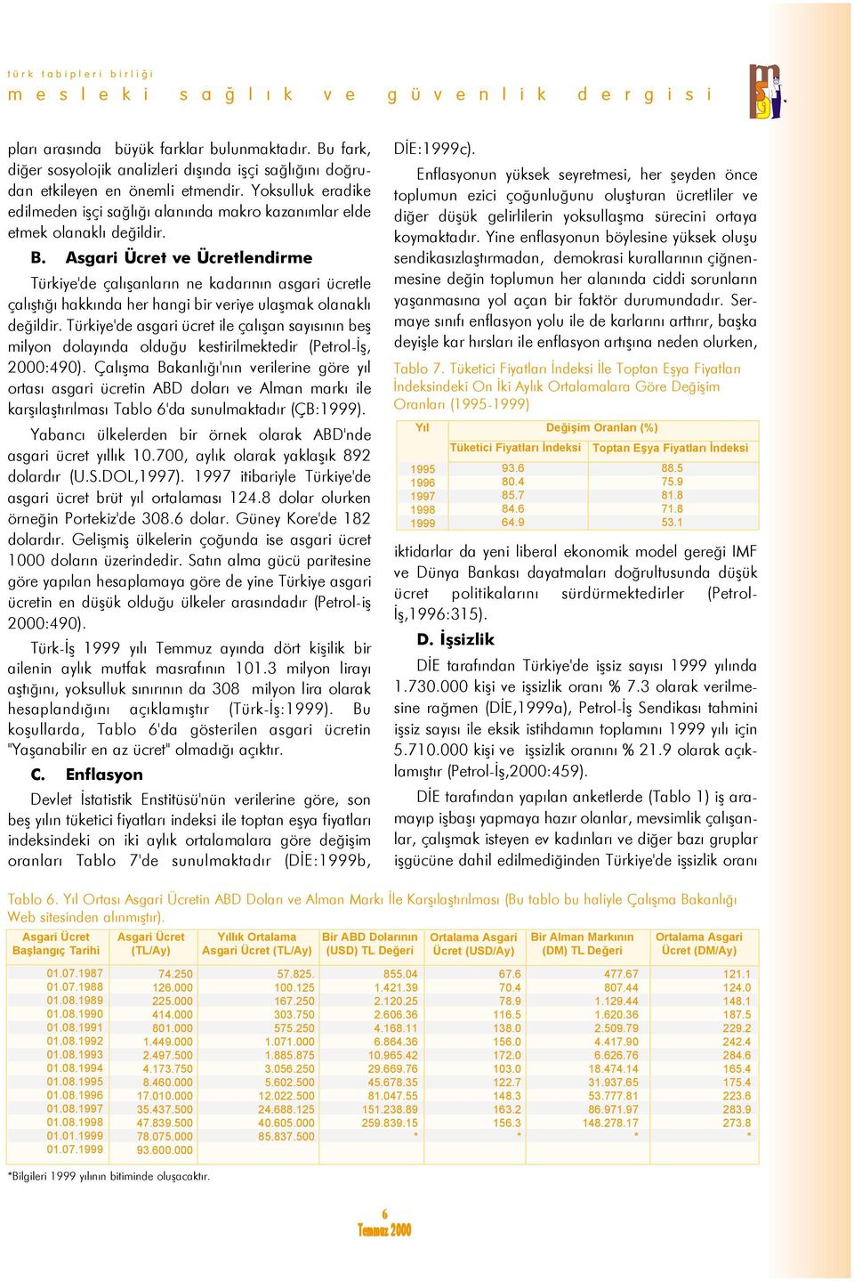 Asgari Ücret ve Ücretlendirme Türkiye'de çalýþanlarýn ne kadarýnýn asgari ücretle çalýþtýðý hakkýnda her hangi bir veriye ulaþmak olanaklý deðildir.