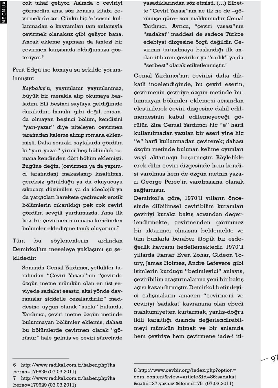 6 Ferit Edgü ise konuyu şu şekilde yorumlamıştır: Kayboluş u, yayımlanır yayımlanmaz, büyük bir merakla alıp okumaya başladım. Elli beşinci sayfaya geldiğimde duraladım.