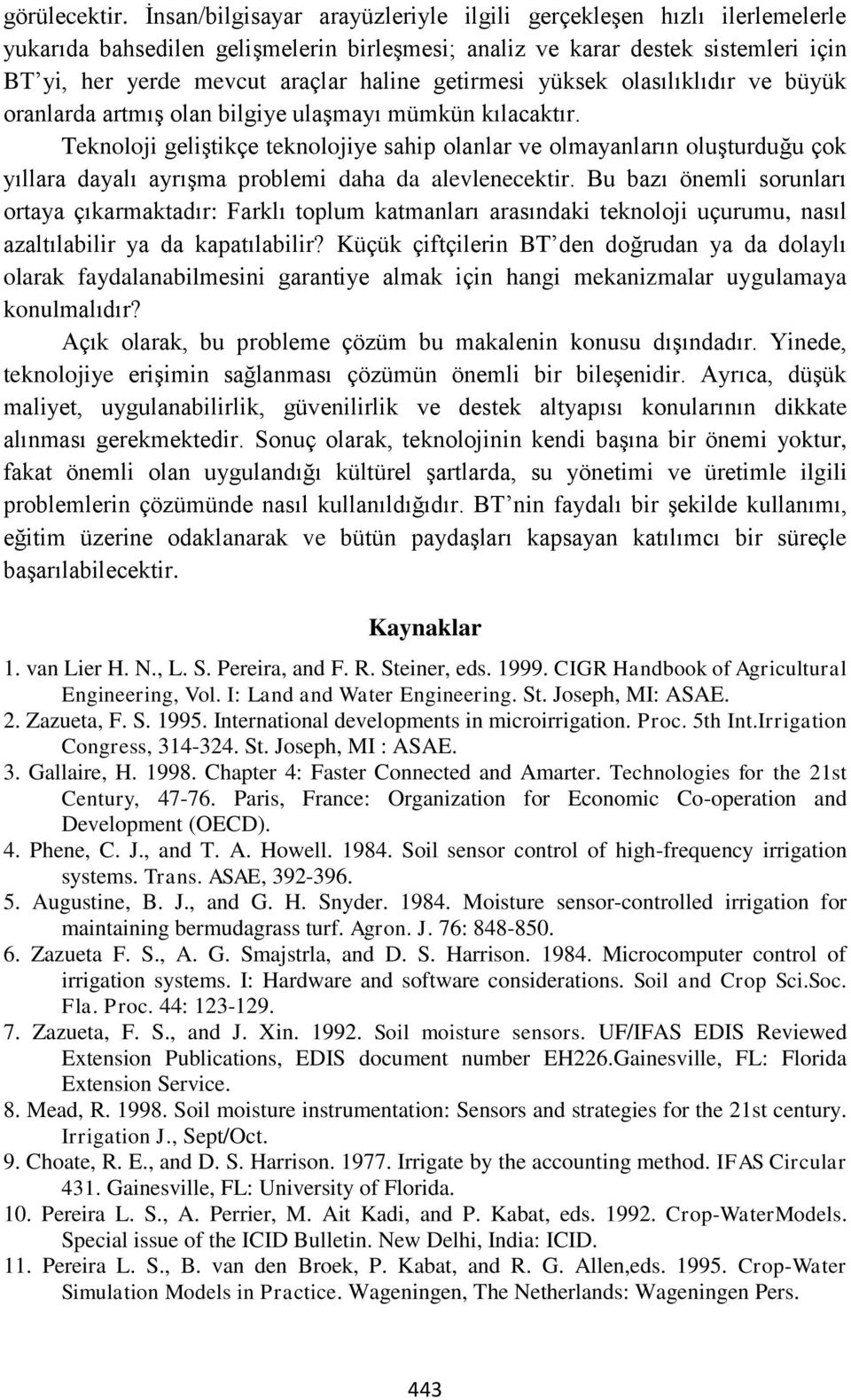 getirmesi yüksek olasılıklıdır ve büyük oranlarda artmış olan bilgiye ulaşmayı mümkün kılacaktır.