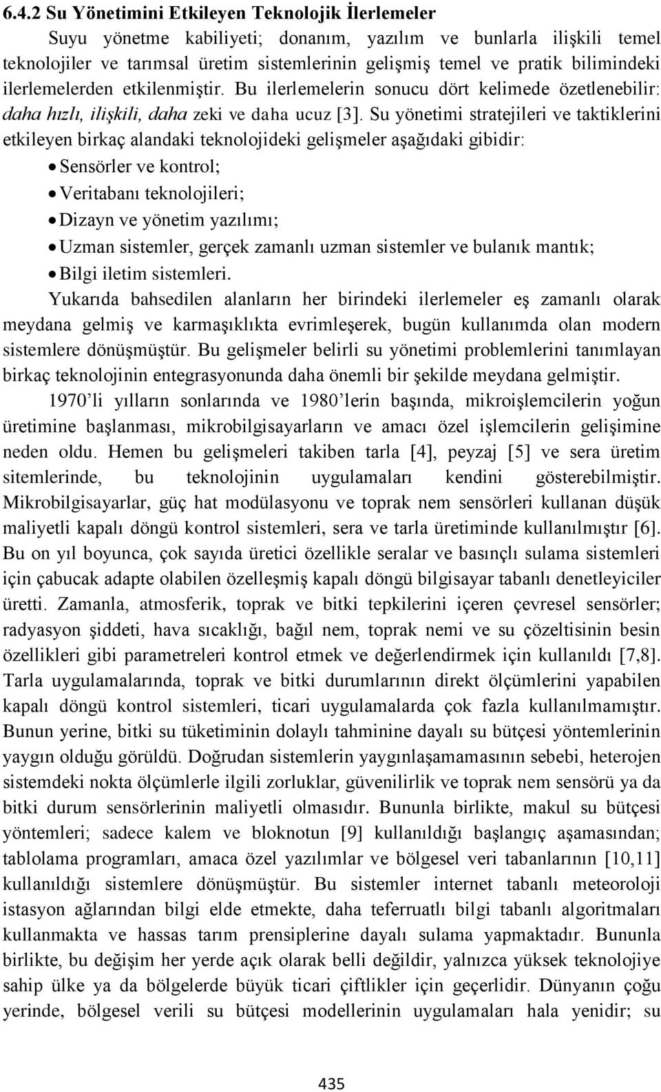 Su yönetimi stratejileri ve taktiklerini etkileyen birkaç alandaki teknolojideki gelişmeler aşağıdaki gibidir: Sensörler ve kontrol; Veritabanı teknolojileri; Dizayn ve yönetim yazılımı; Uzman