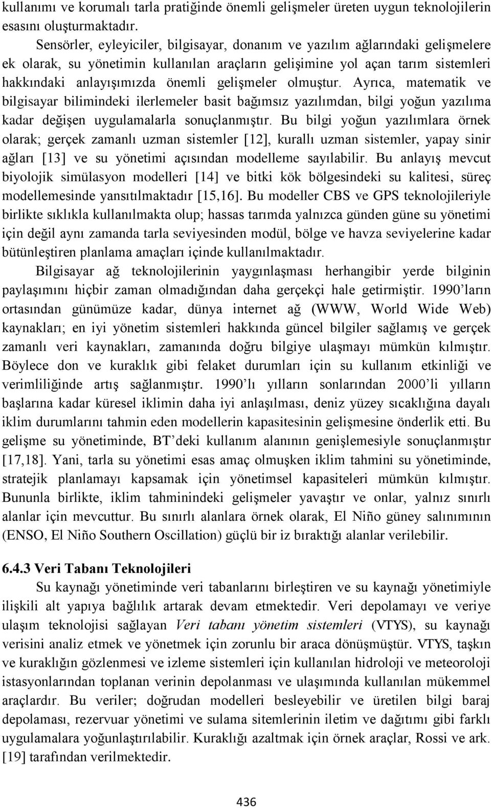 gelişmeler olmuştur. Ayrıca, matematik ve bilgisayar bilimindeki ilerlemeler basit bağımsız yazılımdan, bilgi yoğun yazılıma kadar değişen uygulamalarla sonuçlanmıştır.