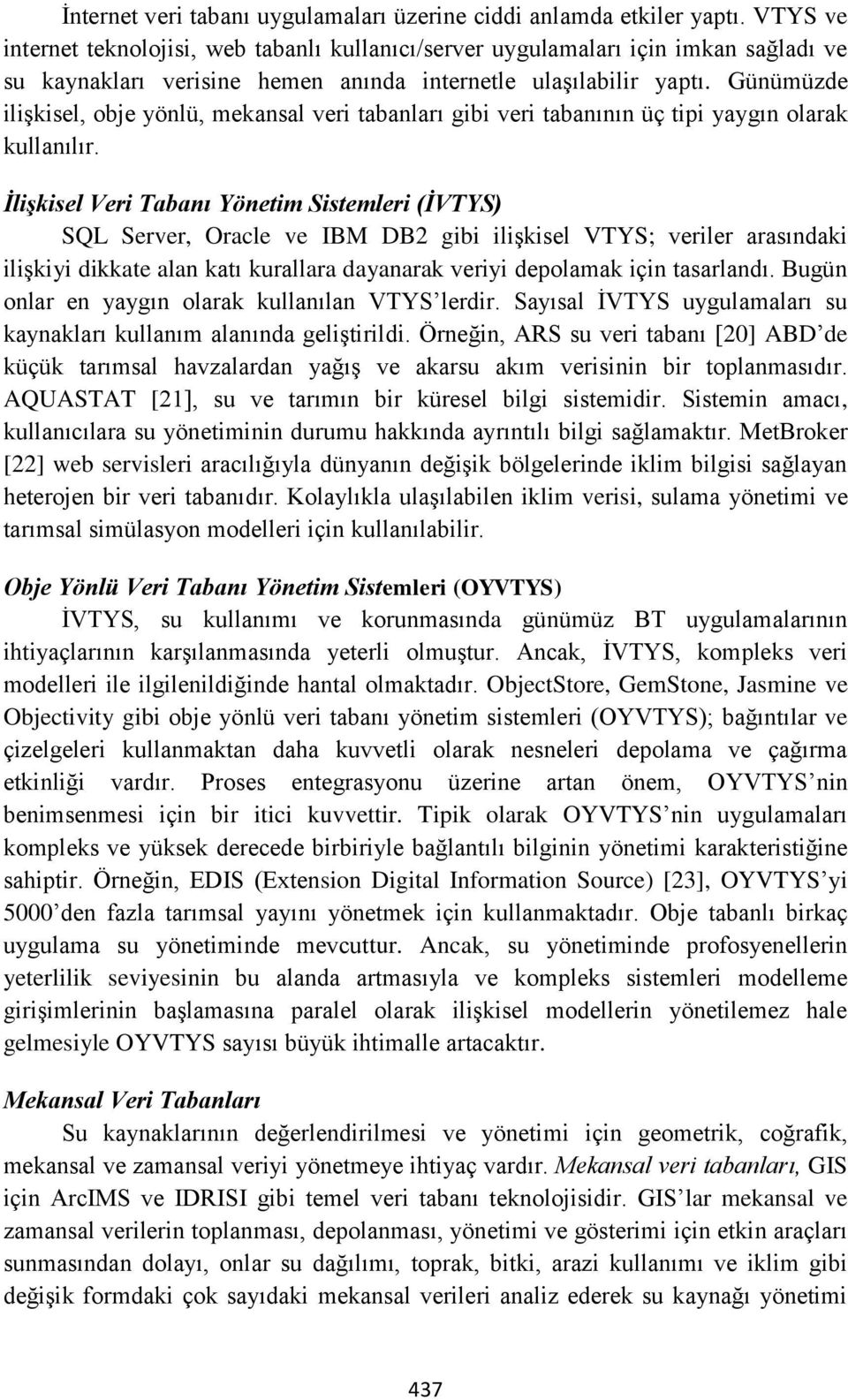 Günümüzde ilişkisel, obje yönlü, mekansal veri tabanları gibi veri tabanının üç tipi yaygın olarak kullanılır.