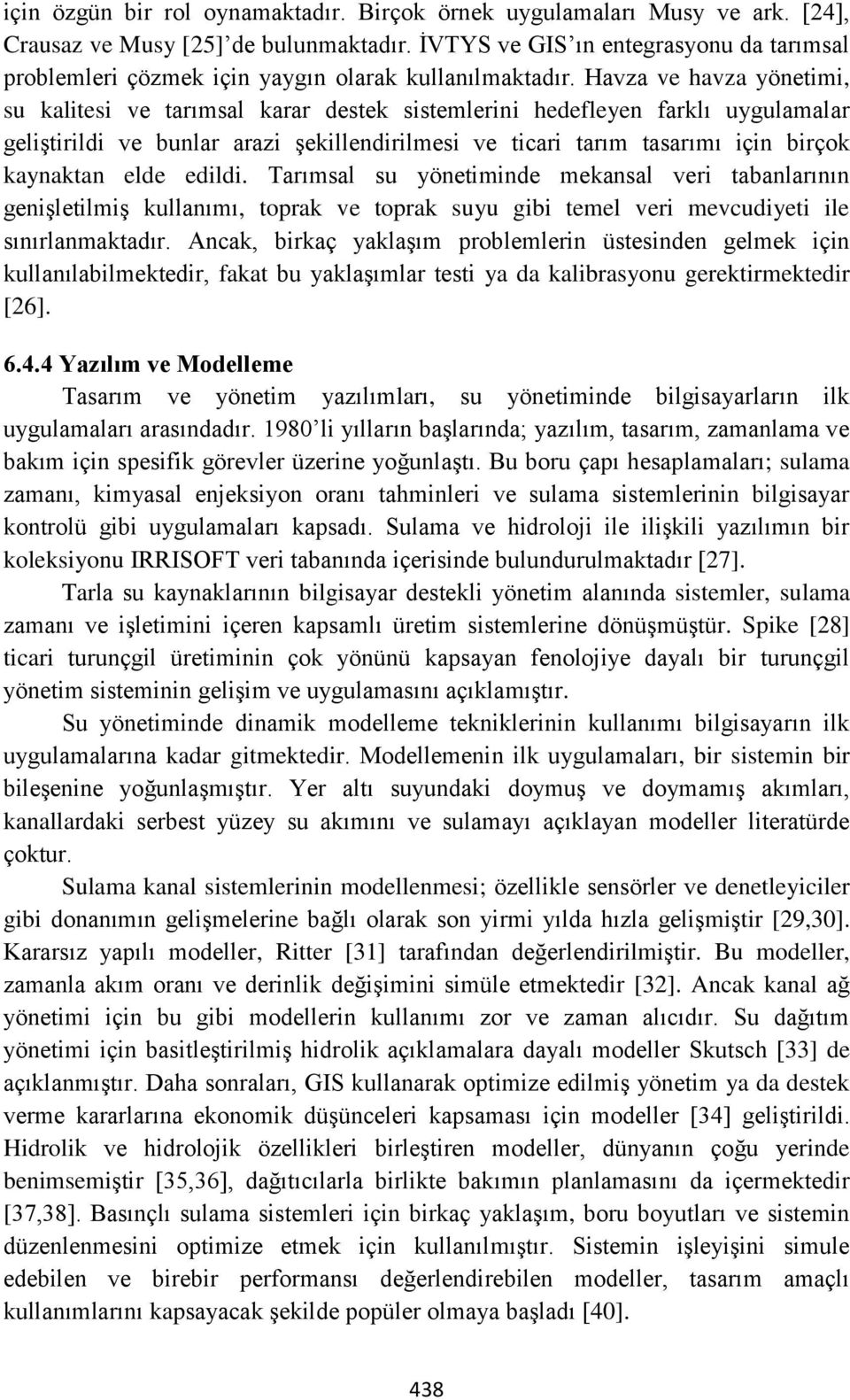 Havza ve havza yönetimi, su kalitesi ve tarımsal karar destek sistemlerini hedefleyen farklı uygulamalar geliştirildi ve bunlar arazi şekillendirilmesi ve ticari tarım tasarımı için birçok kaynaktan