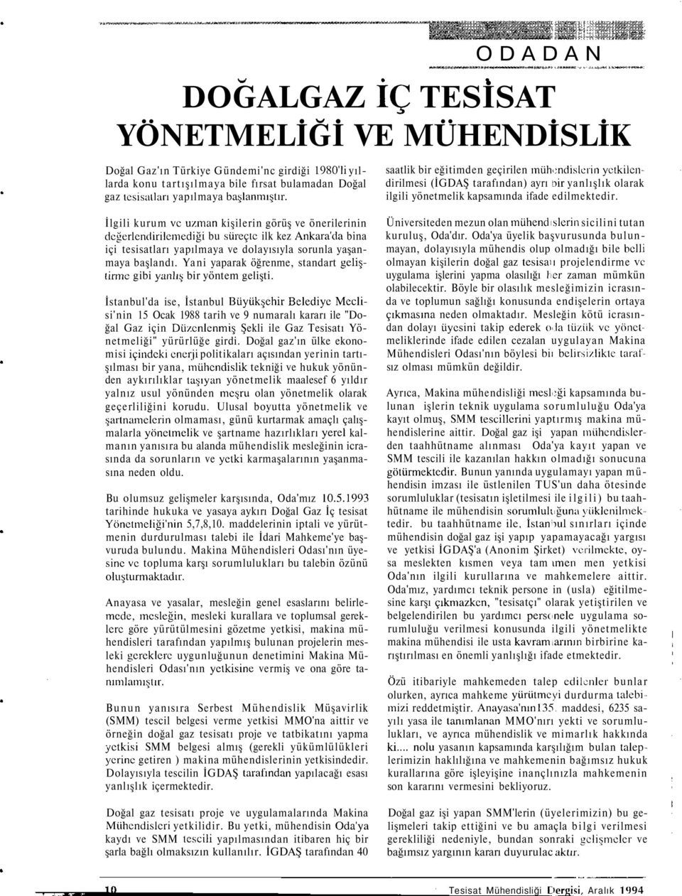 İlgili kurum ve uzman kişilerin görüş ve önerilerinin değerlendirilemediği bu süreçte ilk kez Ankara'da bina içi tesisatları yapılmaya ve dolayısıyla sorunla yaşanmaya başlandı.