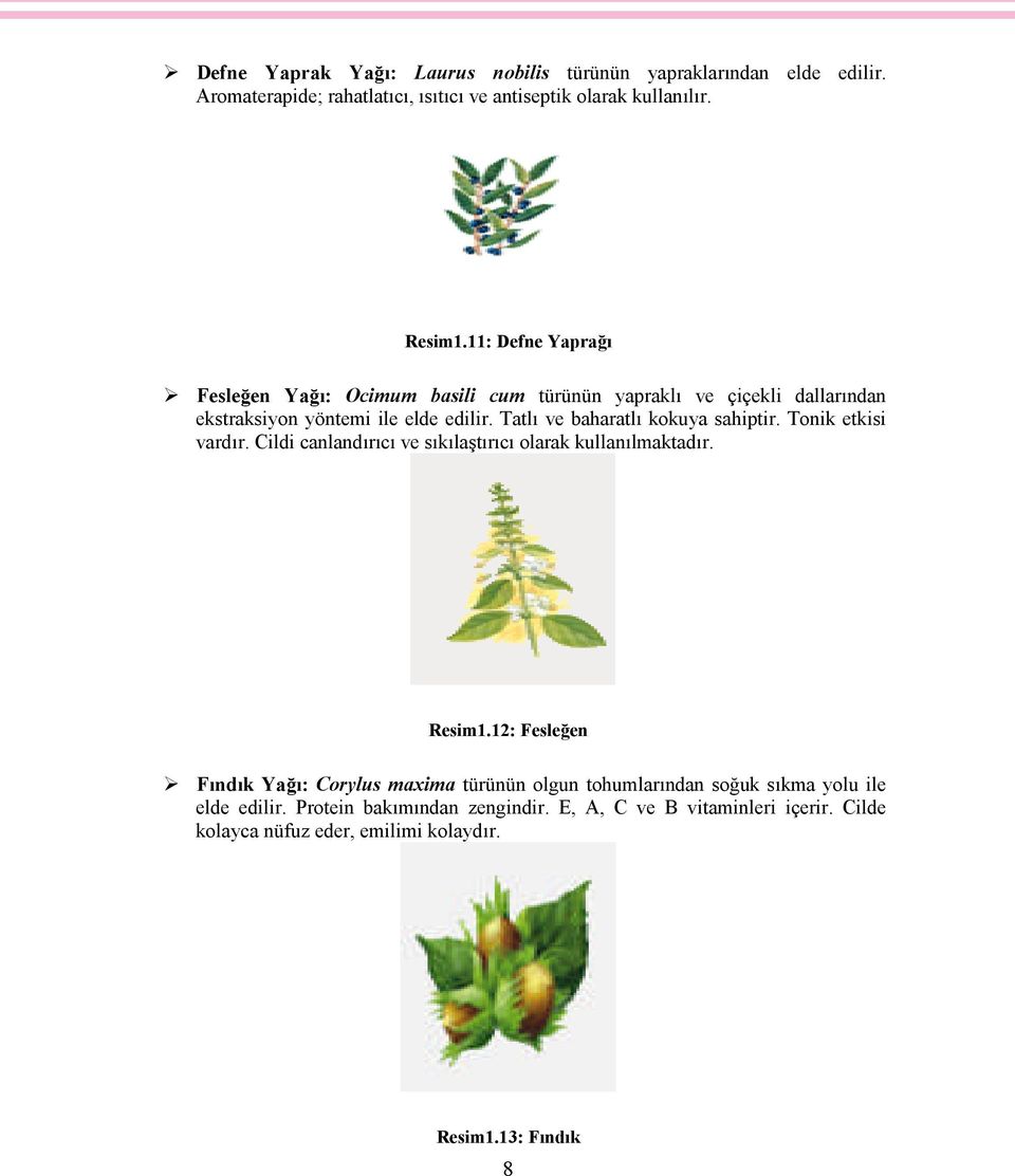 Tatlı ve baharatlı kokuya sahiptir. Tonik etkisi vardır. Cildi canlandırıcı ve sıkılaştırıcı olarak kullanılmaktadır. Resim1.