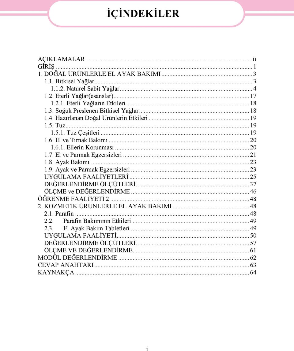 El ve Parmak Egzersizleri...21 1.8. Ayak Bakımı...23 1.9. Ayak ve Parmak Egzersizleri...23 UYGULAMA FAALİYETLERİ...25 DEĞERLENDİRME ÖLÇÜTLERİ...37 ÖLÇME ve DEĞERLENDİRME...46 ÖĞRENME FAALİYETİ 2...48 2.