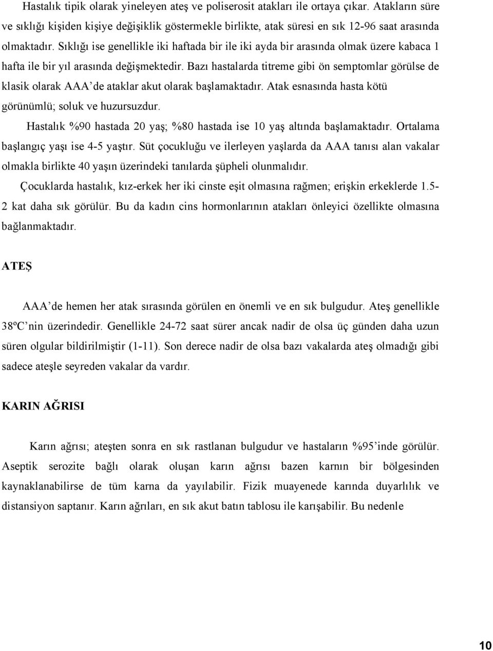 Sıklığı ise genellikle iki haftada bir ile iki ayda bir arasında olmak üzere kabaca 1 hafta ile bir yıl arasında değişmektedir.