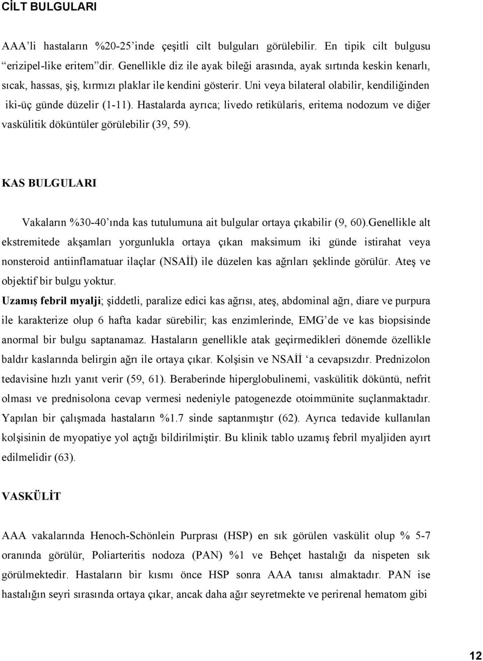 Hastalarda ayrıca; livedo retikülaris, eritema nodozum ve diğer vaskülitik döküntüler görülebilir (39, 59). KAS BULGULARI Vakaların %30-40 ında kas tutulumuna ait bulgular ortaya çıkabilir (9, 60).