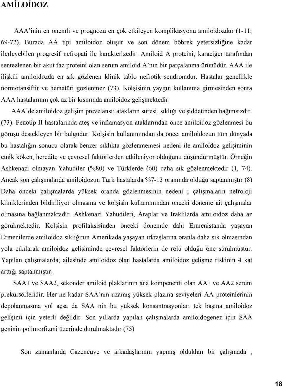 Amiloid A proteini; karaciğer tarafından sentezlenen bir akut faz proteini olan serum amiloid A nın bir parçalanma ürünüdür.