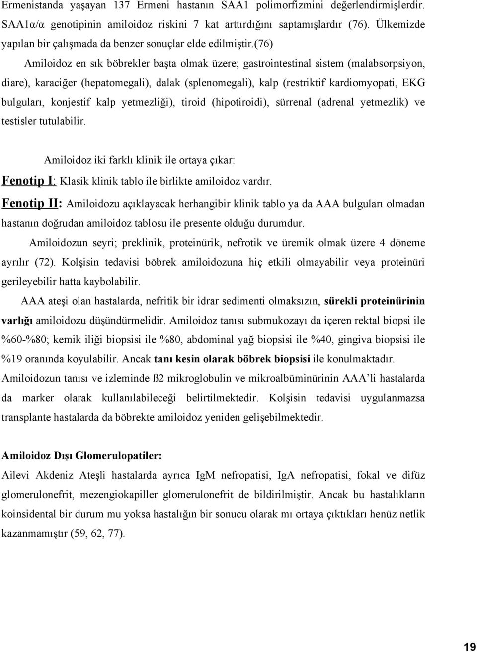 (76) Amiloidoz en sık böbrekler başta olmak üzere; gastrointestinal sistem (malabsorpsiyon, diare), karaciğer (hepatomegali), dalak (splenomegali), kalp (restriktif kardiomyopati, EKG bulguları,