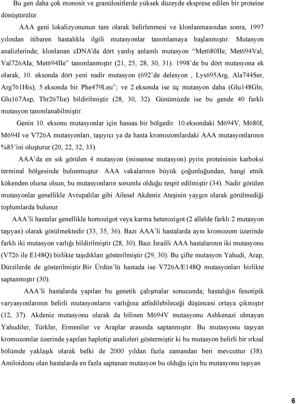 Mutasyon analizlerinde; klonlanan cdna'da dört yanlış anlamlı mutasyon Met680IIe; Met694Val; Val726AIa; Met694IIe tanımlanmıştır (21, 25, 28, 30, 31). 1998 de bu dört mutasyona ek olarak, 10.