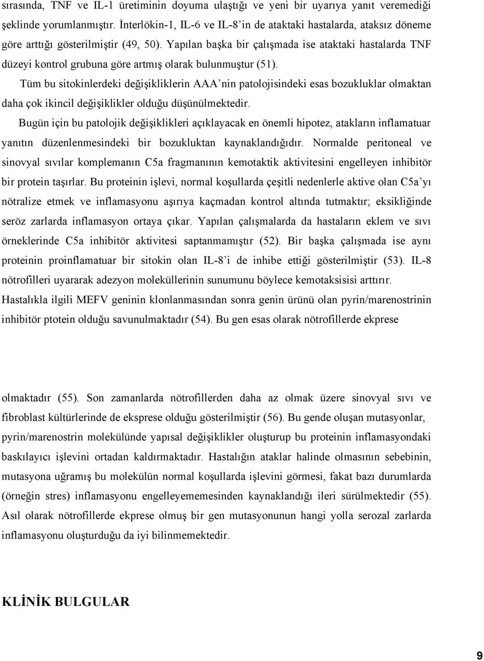 Yapılan başka bir çalışmada ise ataktaki hastalarda TNF düzeyi kontrol grubuna göre artmış olarak bulunmuştur (51).