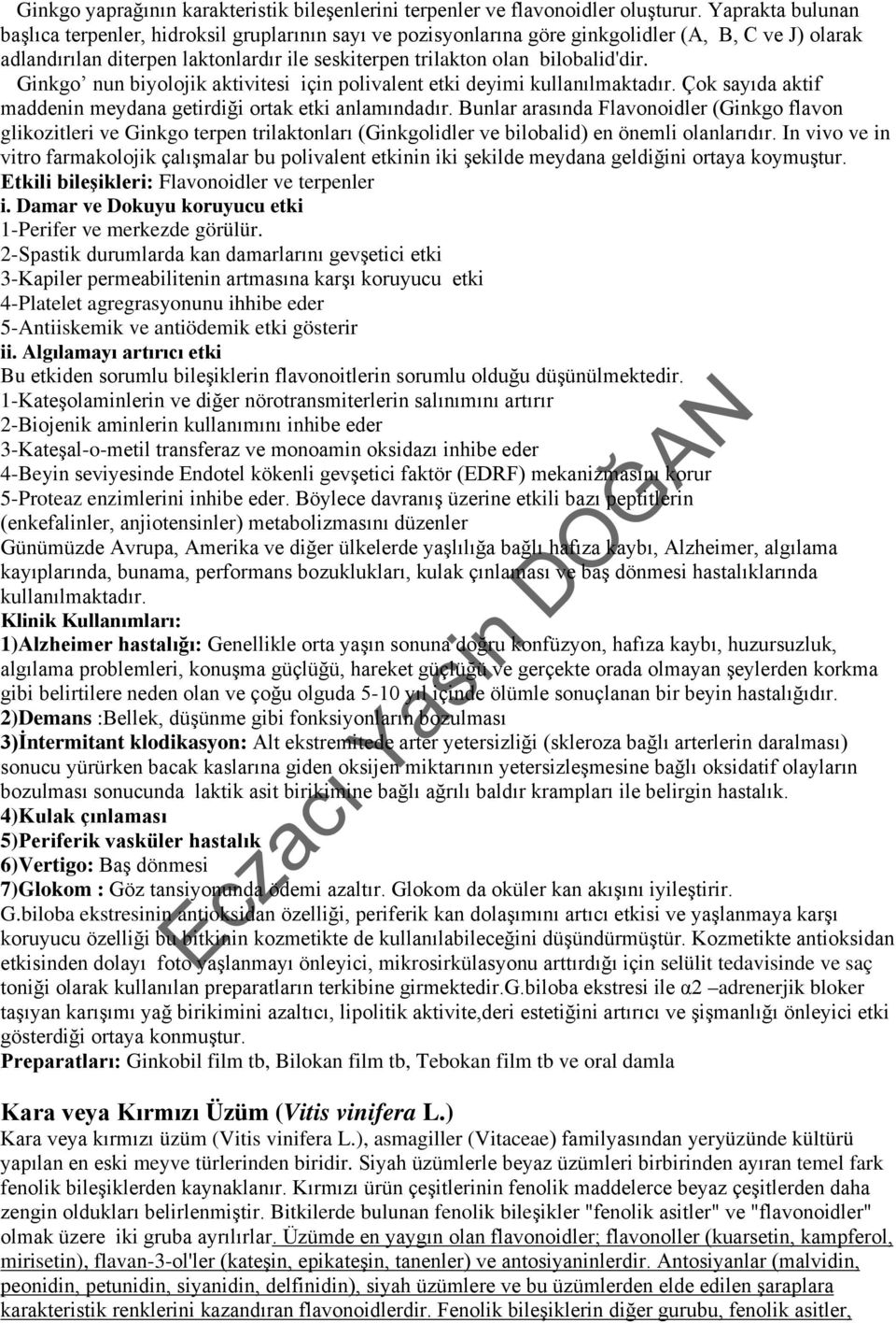 bilobalid'dir. Ginkgo nun biyolojik aktivitesi için polivalent etki deyimi kullanılmaktadır. Çok sayıda aktif maddenin meydana getirdiği ortak etki anlamındadır.