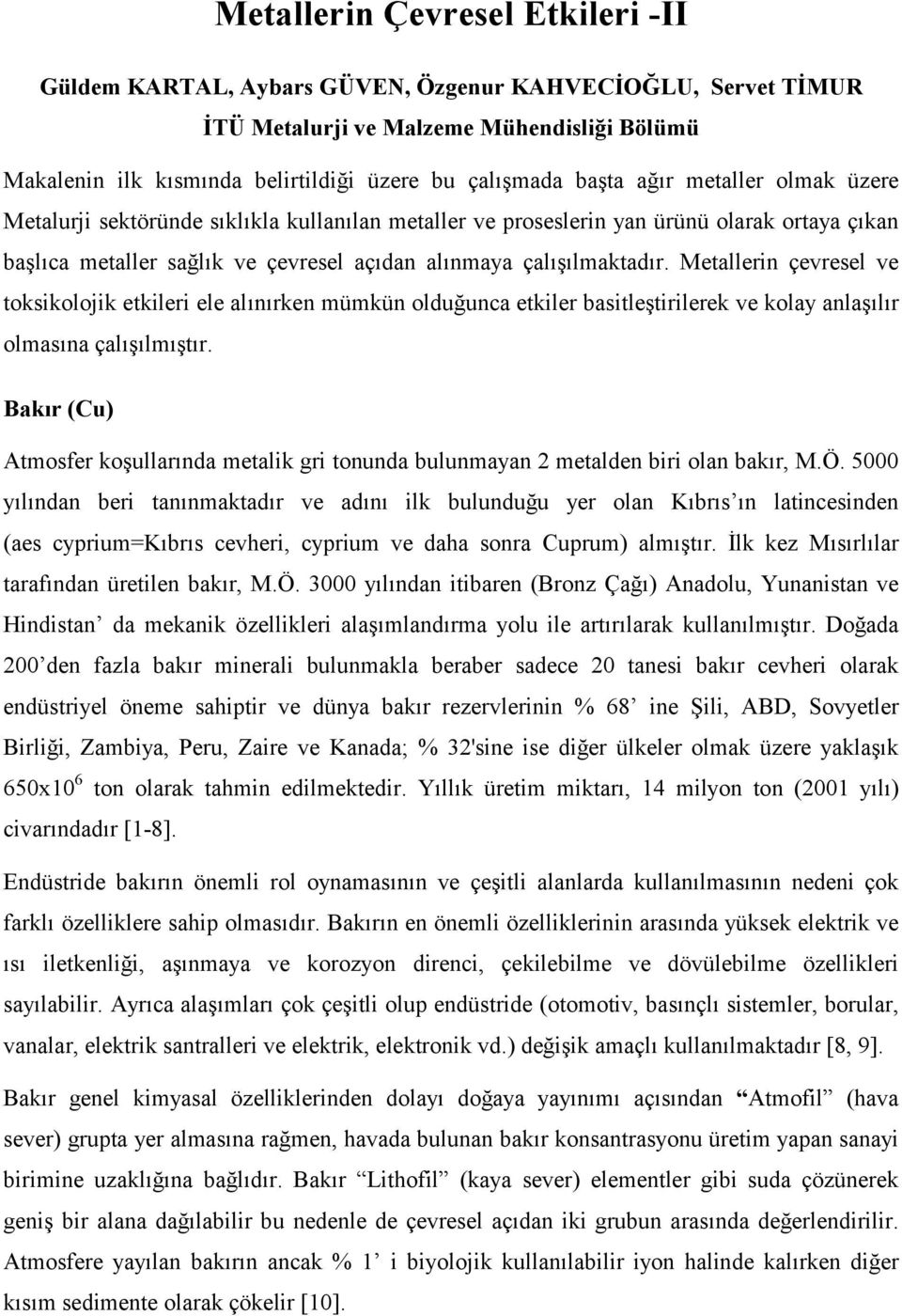 Metallerin çevresel ve toksikolojik etkileri ele alınırken mümkün olduğunca etkiler basitleştirilerek ve kolay anlaşılır olmasına çalışılmıştır.