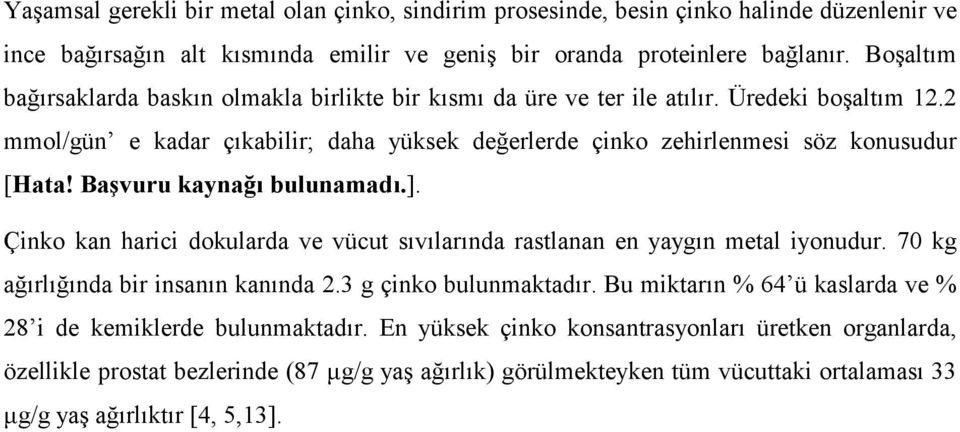 Başvuru kaynağı bulunamadı.]. Çinko kan harici dokularda ve vücut sıvılarında rastlanan en yaygın metal iyonudur. 70 kg ağırlığında bir insanın kanında 2.3 g çinko bulunmaktadır.