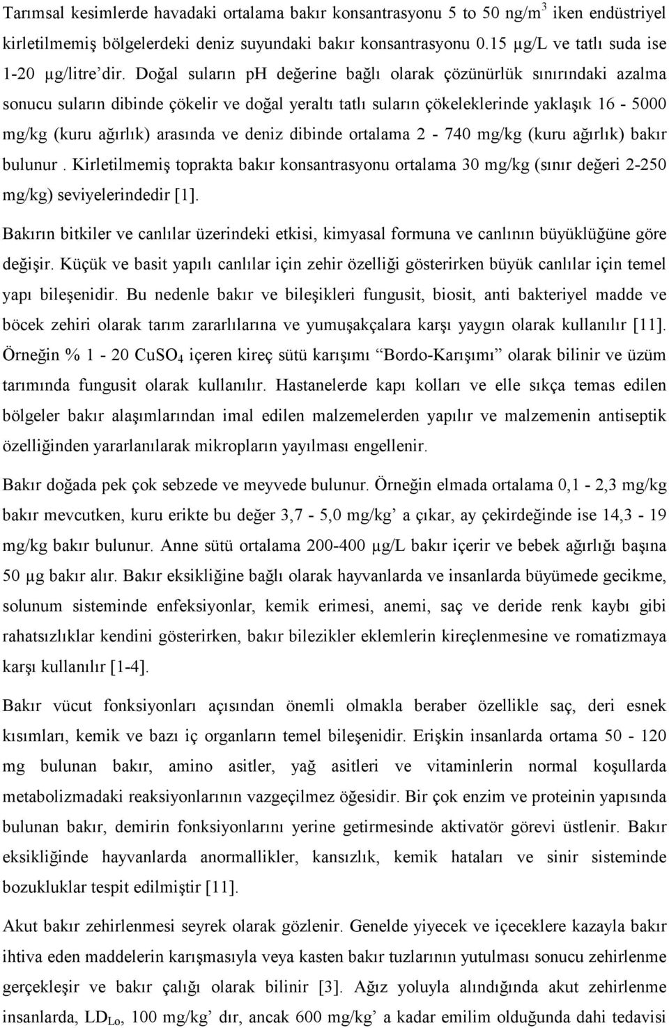 Doğal suların ph değerine bağlı olarak çözünürlük sınırındaki azalma sonucu suların dibinde çökelir ve doğal yeraltı tatlı suların çökeleklerinde yaklaşık 16-5000 mg/kg (kuru ağırlık) arasında ve