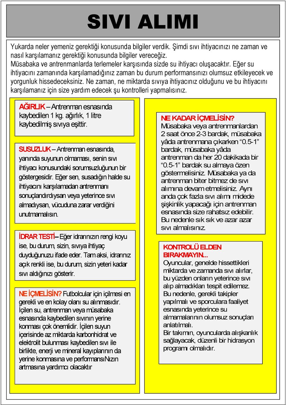 Eğer su ihtiyacını zamanında karşılamadığınız zaman bu durum performansınızı olumsuz etkileyecek ve yorgunluk hissedeceksiniz.