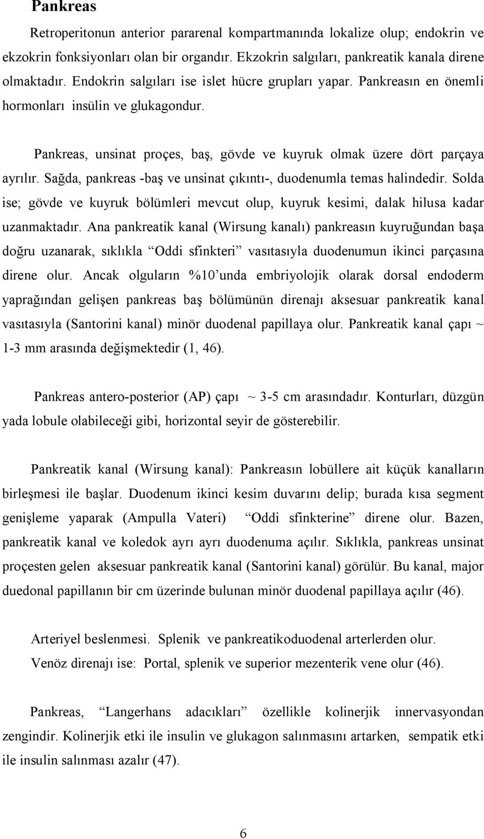 Sağda, pankreas -baş ve unsinat çıkıntı-, duodenumla temas halindedir. Solda ise; gövde ve kuyruk bölümleri mevcut olup, kuyruk kesimi, dalak hilusa kadar uzanmaktadır.