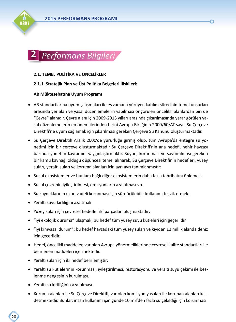 1. Plan ve Üst Politika Belgeleri İlişkileri: AB Müktesebatına Uyum Programı AB standartlarına uyum çalışmaları ile eş zamanlı yürüyen katılım sürecinin temel unsurları arasında yer alan ve yasal