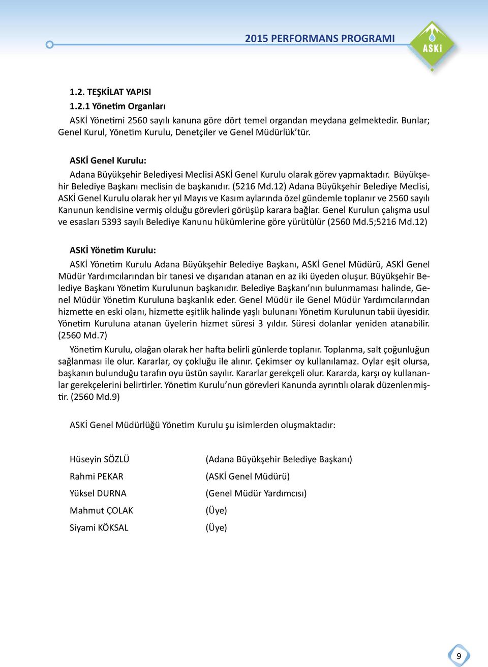 12) Adana Büyükşehir Belediye Meclisi, ASKİ Genel Kurulu olarak her yıl Mayıs ve Kasım aylarında özel gündemle toplanır ve 2560 sayılı Kanunun kendisine vermiş olduğu görevleri görüşüp karara bağlar.