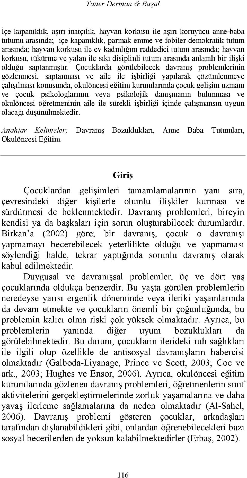 Çocuklarda görülebilecek davranış problemlerinin gözlenmesi, saptanması ve aile ile işbirliği yapılarak çözümlenmeye çalışılması konusunda, okulöncesi eğitim kurumlarında çocuk gelişim uzmanı ve