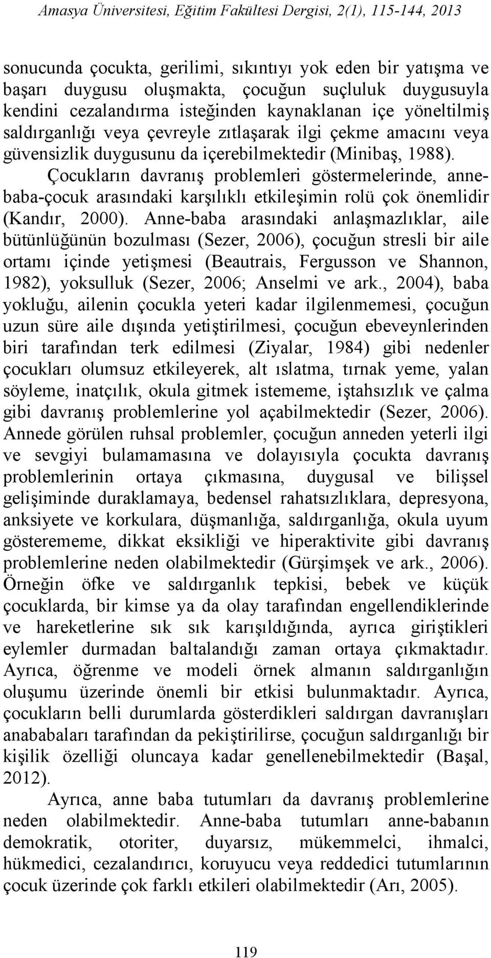 Çocukların davranış problemleri göstermelerinde, annebaba-çocuk arasındaki karşılıklı etkileşimin rolü çok önemlidir (Kandır, 2000).