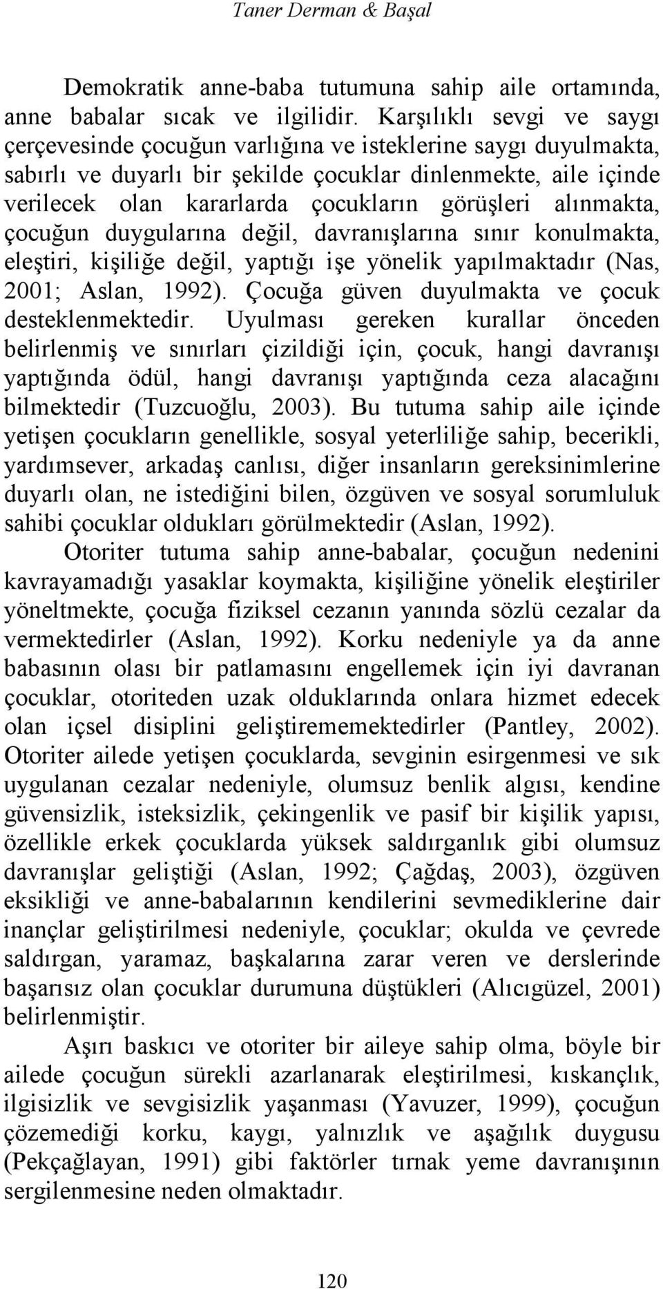 görüşleri alınmakta, çocuğun duygularına değil, davranışlarına sınır konulmakta, eleştiri, kişiliğe değil, yaptığı işe yönelik yapılmaktadır (Nas, 2001; Aslan, 1992).