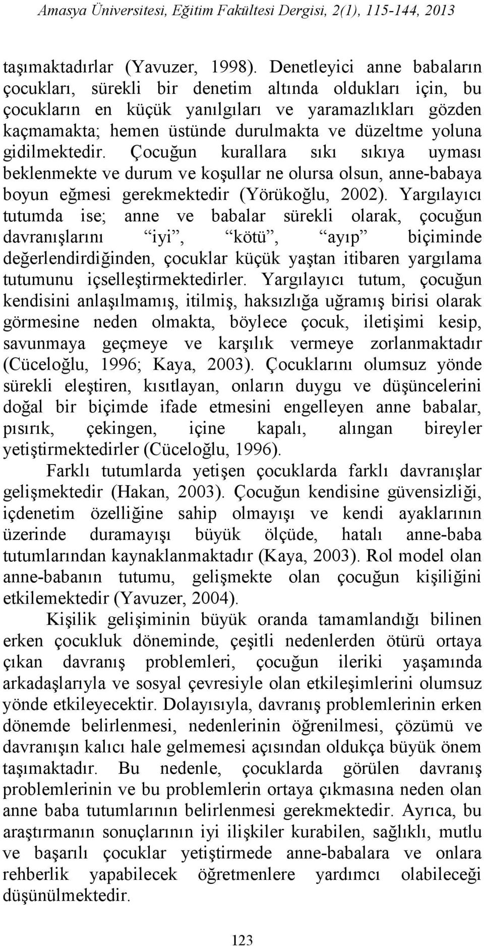 gidilmektedir. Çocuğun kurallara sıkı sıkıya uyması beklenmekte ve durum ve koşullar ne olursa olsun, anne-babaya boyun eğmesi gerekmektedir (Yörükoğlu, 2002).