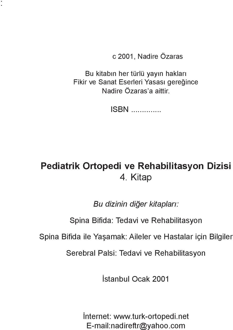 Kitap Bu dizinin diðer kitaplarý: Spina Bifida: Tedavi ve Rehabilitasyon Spina Bifida ile Yaþamak: Aileler