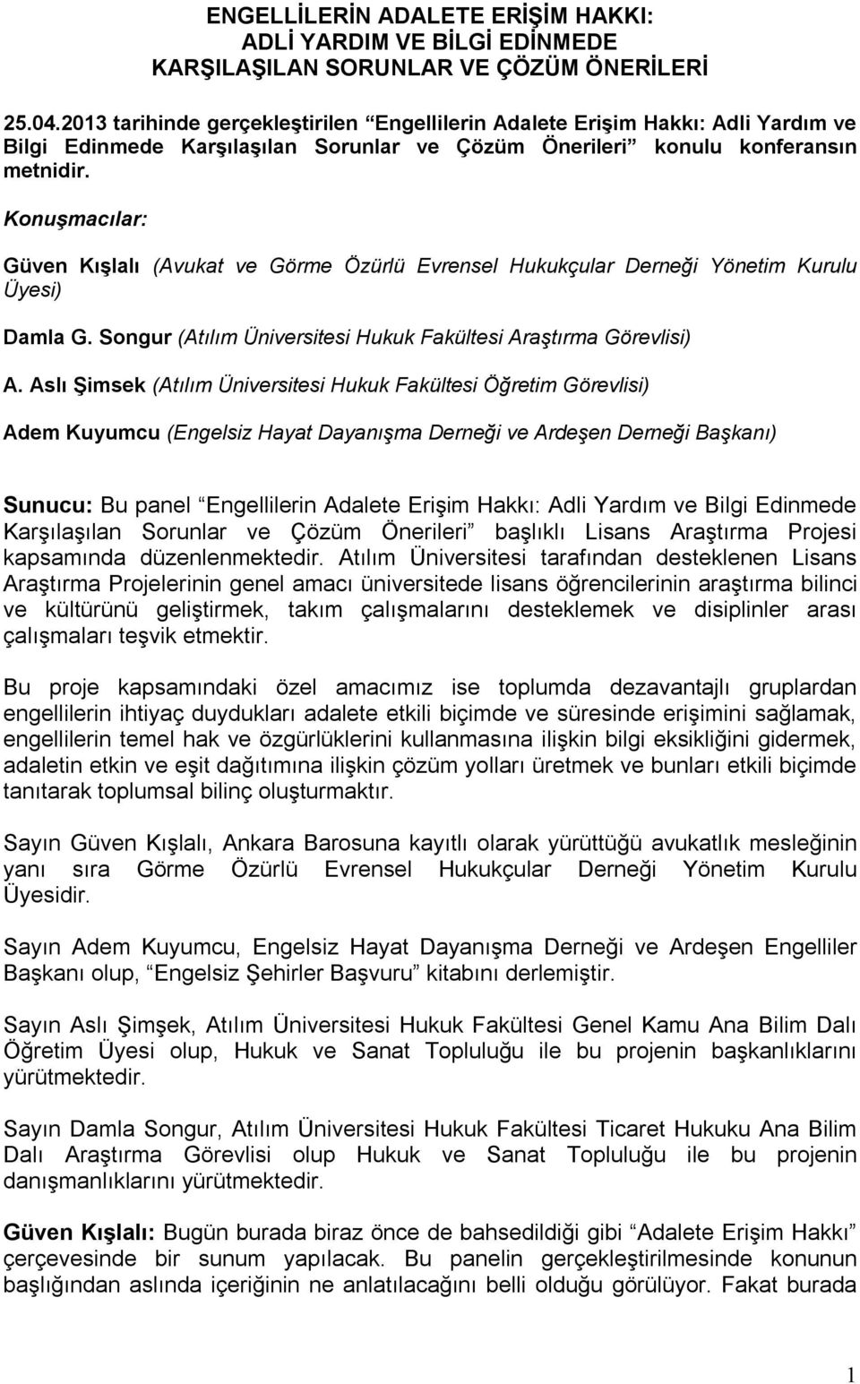 Konuşmacılar: Güven Kışlalı (Avukat ve Görme Özürlü Evrensel Hukukçular Derneği Yönetim Kurulu Üyesi) Damla G. Songur (Atılım Üniversitesi Hukuk Fakültesi Araştırma Görevlisi) A.