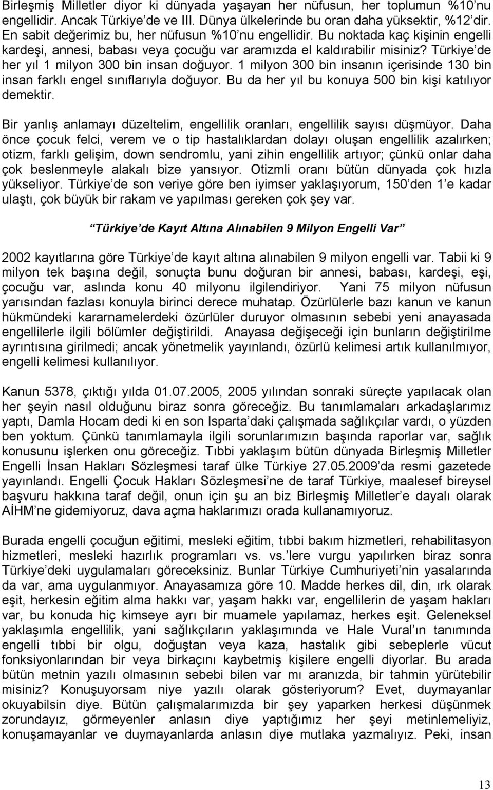 Türkiye de her yıl 1 milyon 300 bin insan doğuyor. 1 milyon 300 bin insanın içerisinde 130 bin insan farklı engel sınıflarıyla doğuyor. Bu da her yıl bu konuya 500 bin kişi katılıyor demektir.