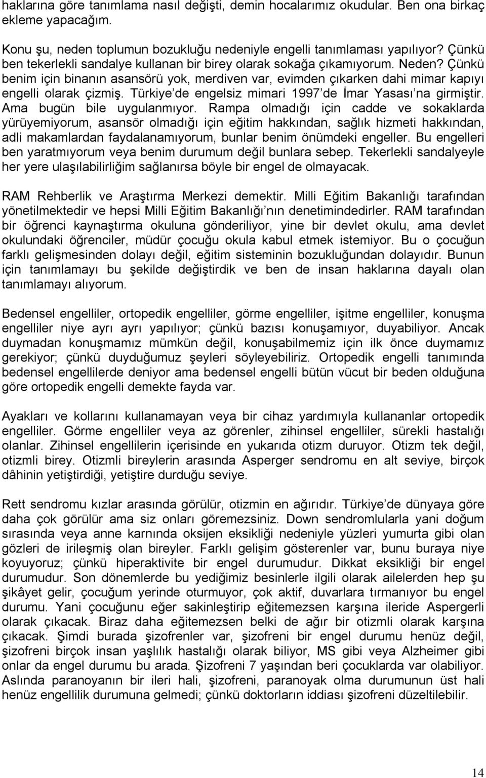 Türkiye de engelsiz mimari 1997 de İmar Yasası na girmiştir. Ama bugün bile uygulanmıyor.