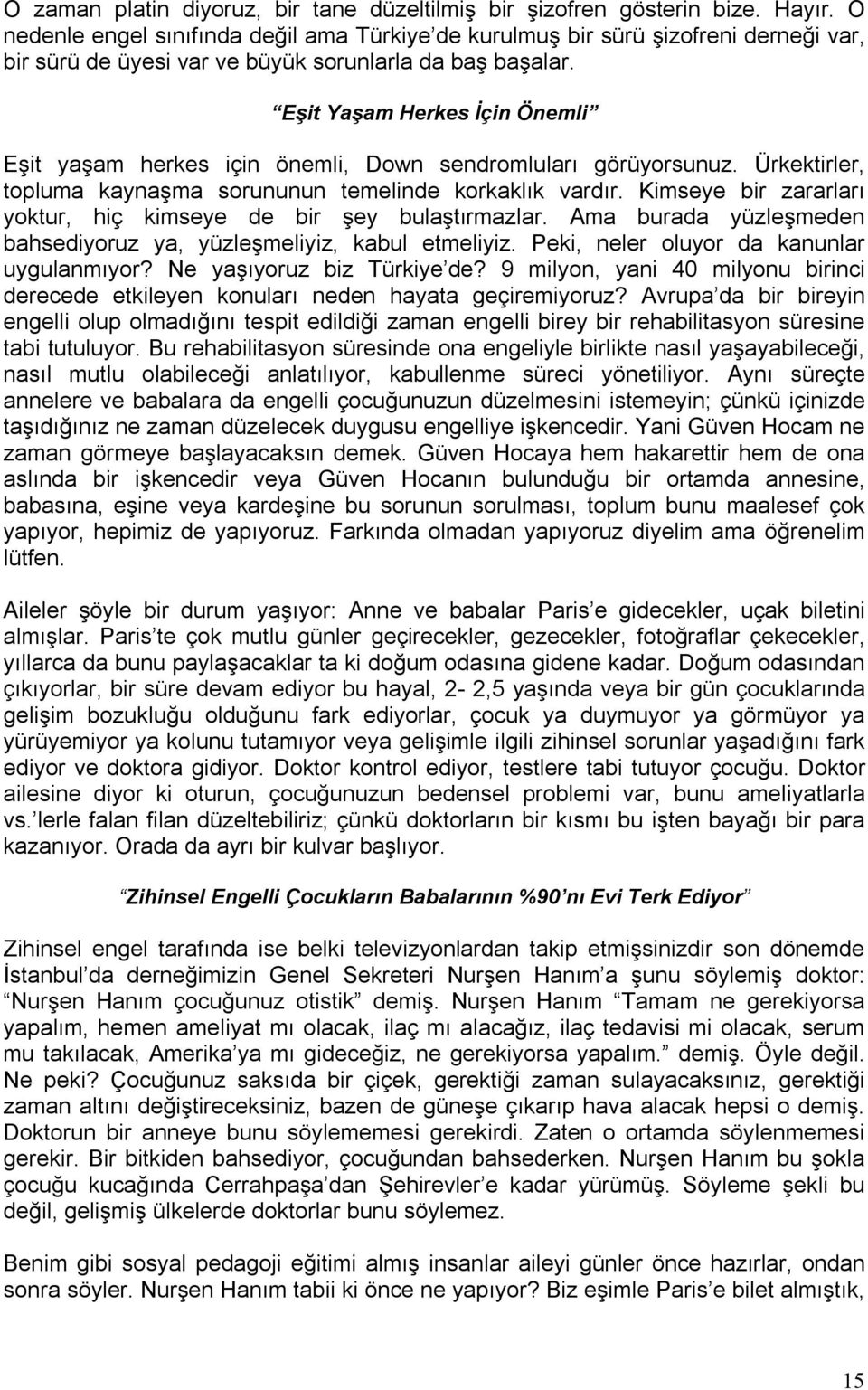 Eşit Yaşam Herkes İçin Önemli Eşit yaşam herkes için önemli, Down sendromluları görüyorsunuz. Ürkektirler, topluma kaynaşma sorununun temelinde korkaklık vardır.