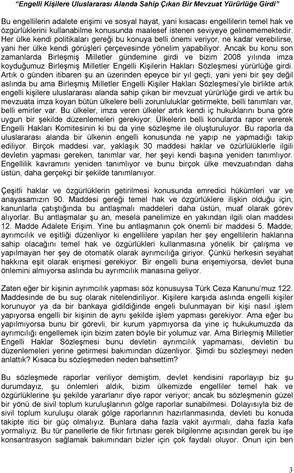 Her ülke kendi politikaları gereği bu konuya belli önemi veriyor, ne kadar verebilirse, yani her ülke kendi görüşleri çerçevesinde yönelim yapabiliyor.