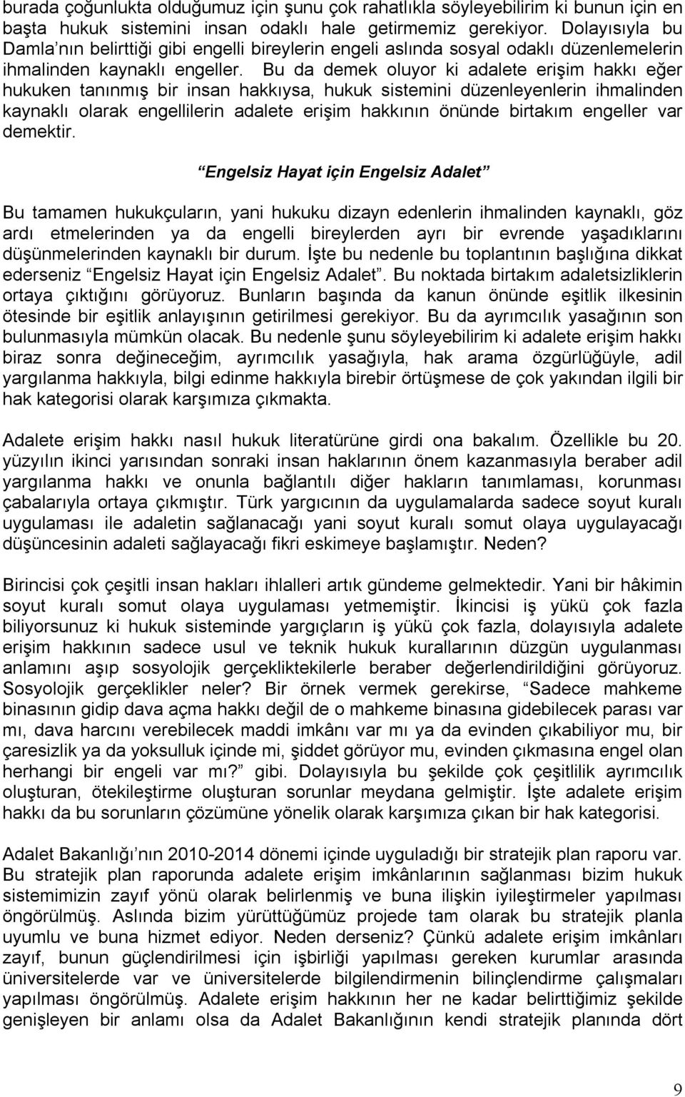 Bu da demek oluyor ki adalete erişim hakkı eğer hukuken tanınmış bir insan hakkıysa, hukuk sistemini düzenleyenlerin ihmalinden kaynaklı olarak engellilerin adalete erişim hakkının önünde birtakım