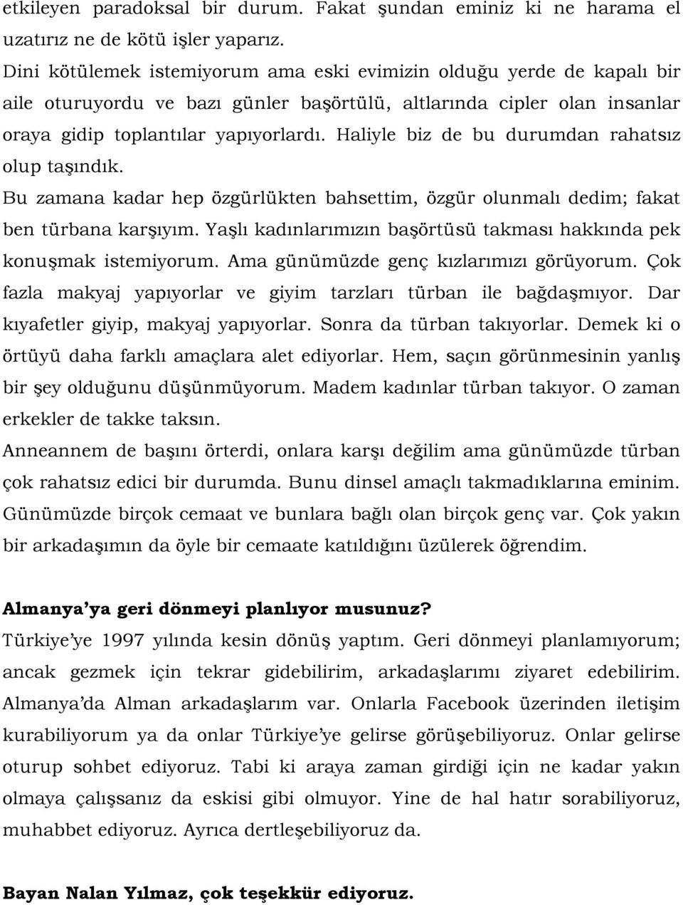 Haliyle biz de bu durumdan rahatsız olup taşındık. Bu zamana kadar hep özgürlükten bahsettim, özgür olunmalı dedim; fakat ben türbana karşıyım.