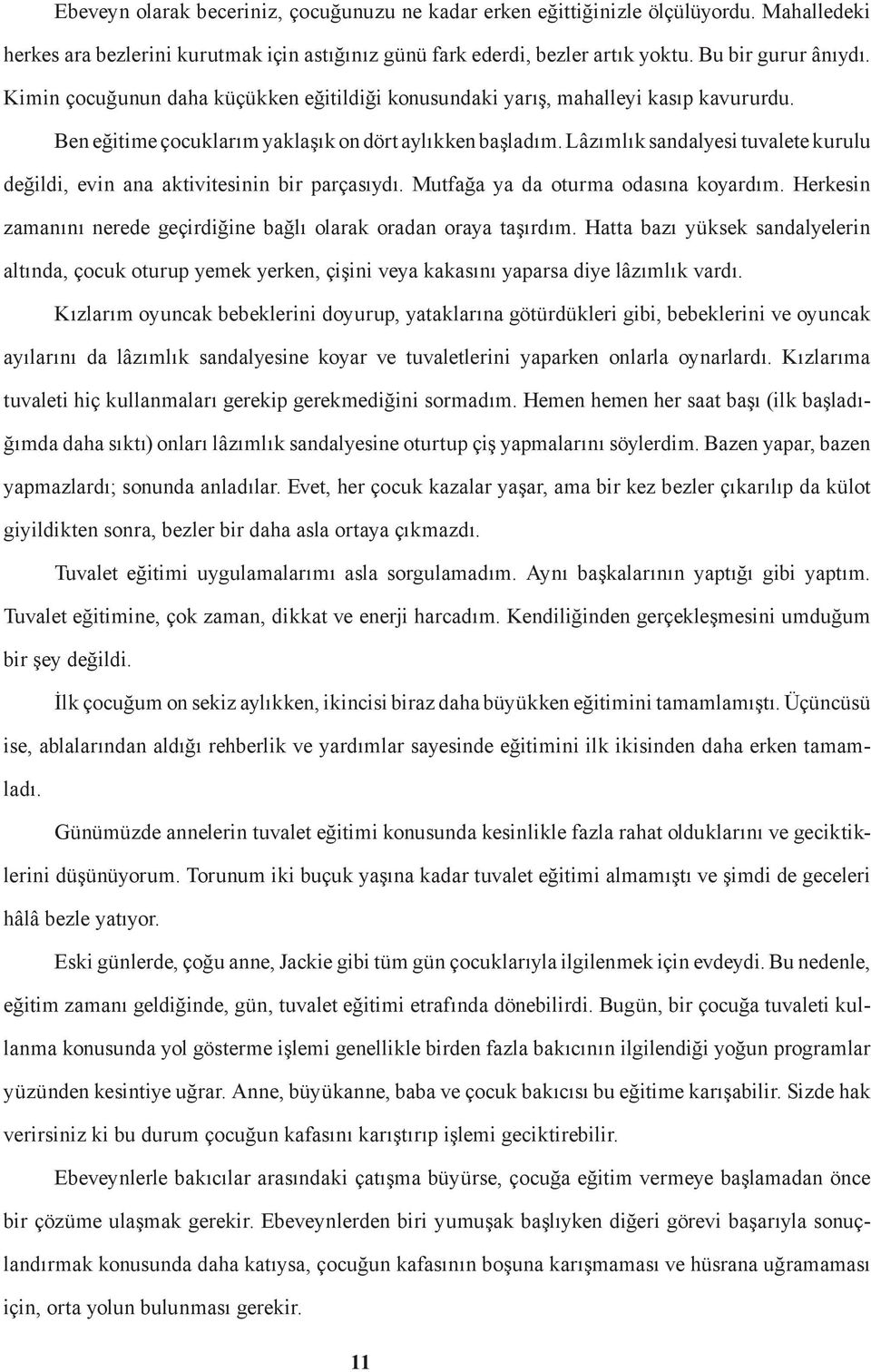 Lâzımlık sandalyesi tuvalete kurulu değildi, evin ana aktivitesinin bir parçasıydı. Mutfağa ya da oturma odasına koyardım. Herkesin zamanını nerede geçirdiğine bağlı olarak oradan oraya taşırdım.