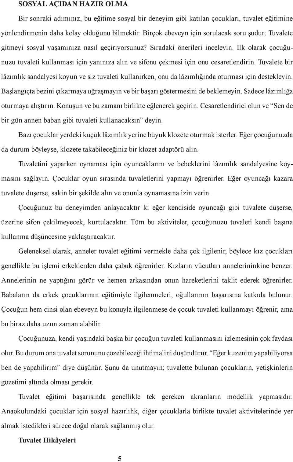 İlk olarak çocuğunuzu tuvaleti kullanması için yanınıza alın ve sifonu çekmesi için onu cesaretlendirin.