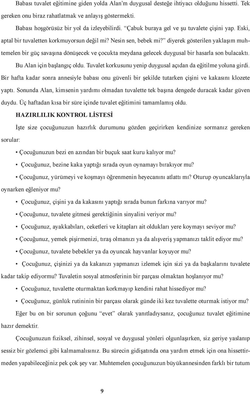 diyerek gösterilen yaklaşım muhtemelen bir güç savaşına dönüşecek ve çocukta meydana gelecek duygusal bir hasarla son bulacaktı. Bu Alan için başlangıç oldu.