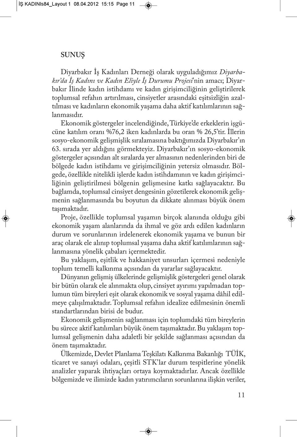 girişimciliğinin geliştirilerek toplumsal refahın artırılması, cinsiyetler arasındaki eşitsizliğin azaltılması ve kadınların ekonomik yaşama daha aktif katılımlarının sağlanmasıdır.