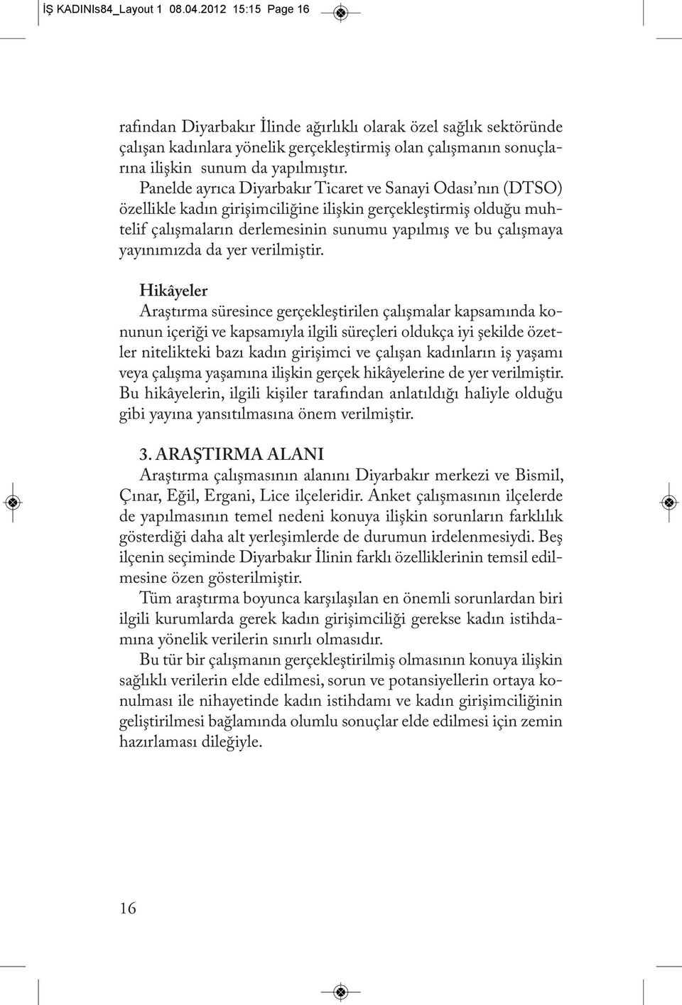 Panelde ayrıca Diyarbakır Ticaret ve Sanayi Odası nın (DTSO) özellikle kadın girişimciliğine ilişkin gerçekleştirmiş olduğu muhtelif çalışmaların derlemesinin sunumu yapılmış ve bu çalışmaya