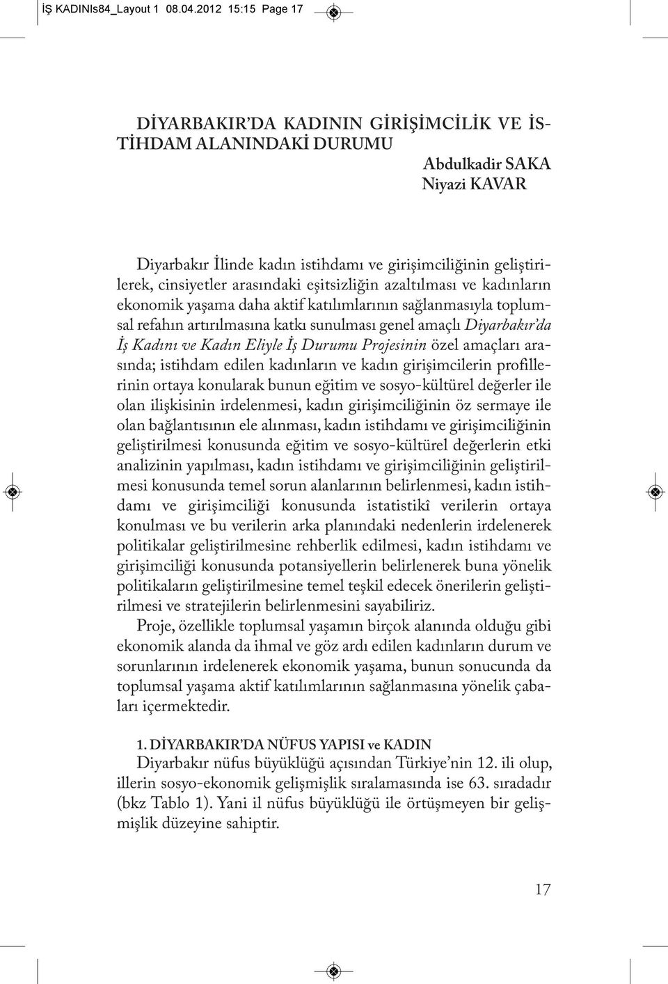 arasındaki eşitsizliğin azaltılması ve kadınların ekonomik yaşama daha aktif katılımlarının sağlanmasıyla toplumsal refahın artırılmasına katkı sunulması genel amaçlı Diyarbakır da İş Kadını ve Kadın