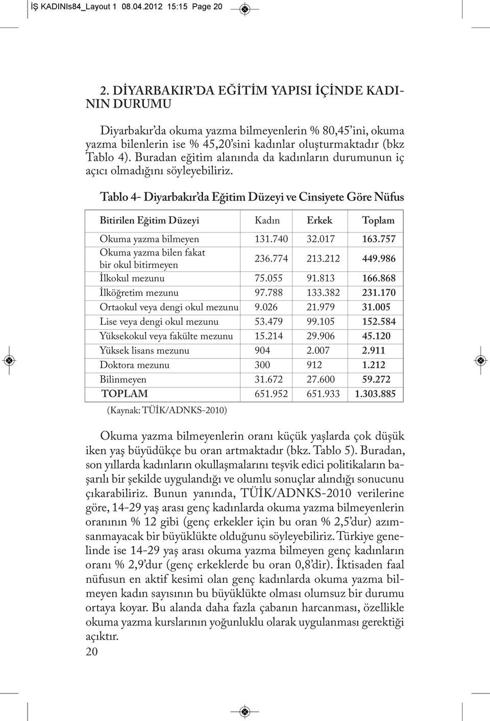 Buradan eğitim alanında da kadınların durumunun iç açıcı olmadığını söyleyebiliriz.