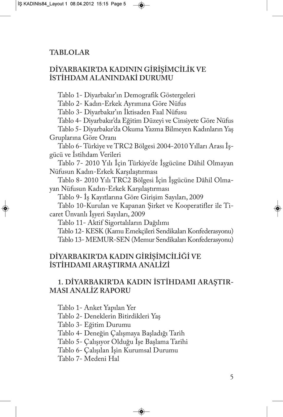 ın İktisaden Faal Nüfusu Tablo 4- Diyarbakır da Eğitim Düzeyi ve Cinsiyete Göre Nüfus Tablo 5- Diyarbakır da Okuma Yazma Bilmeyen Kadınların Yaş Gruplarına Göre Oranı Tablo 6- Türkiye ve TRC2 Bölgesi