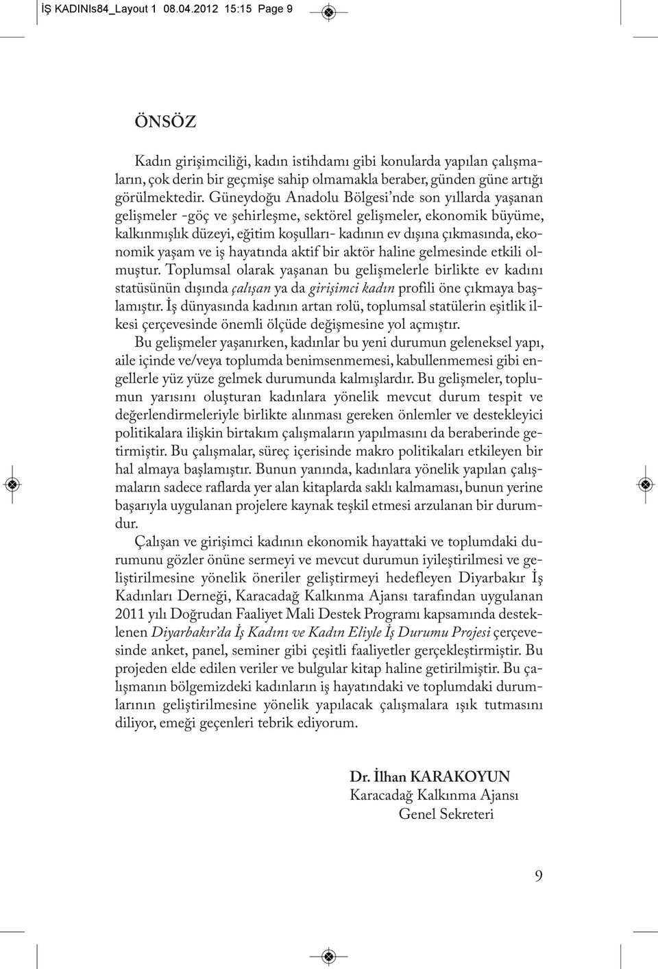 Güneydoğu Anadolu Bölgesi nde son yıllarda yaşanan gelişmeler -göç ve şehirleşme, sektörel gelişmeler, ekonomik büyüme, kalkınmışlık düzeyi, eğitim koşulları- kadının ev dışına çıkmasında, ekonomik