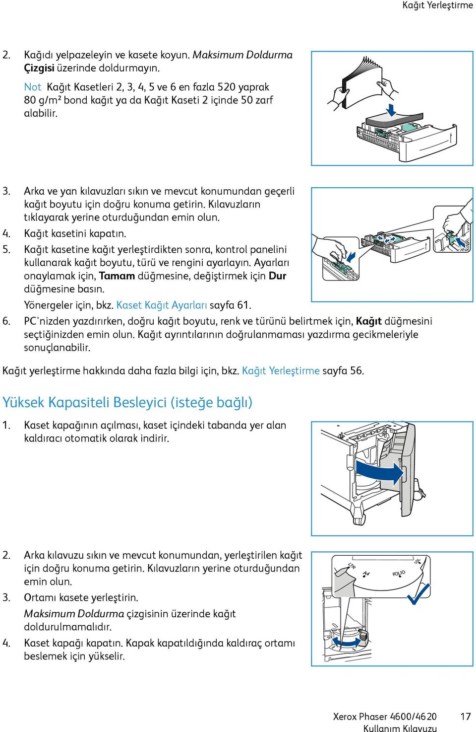 Kılavuzların tıklayarak yerine oturduğundan emin olun. 4. Kağıt kasetini kapatın. 5. Kağıt kasetine kağıt yerleştirdikten sonra, kontrol panelini kullanarak kağıt boyutu, türü ve rengini ayarlayın.